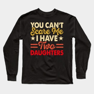 You can't scare me I have two daughters, funny Long Sleeve T-Shirt